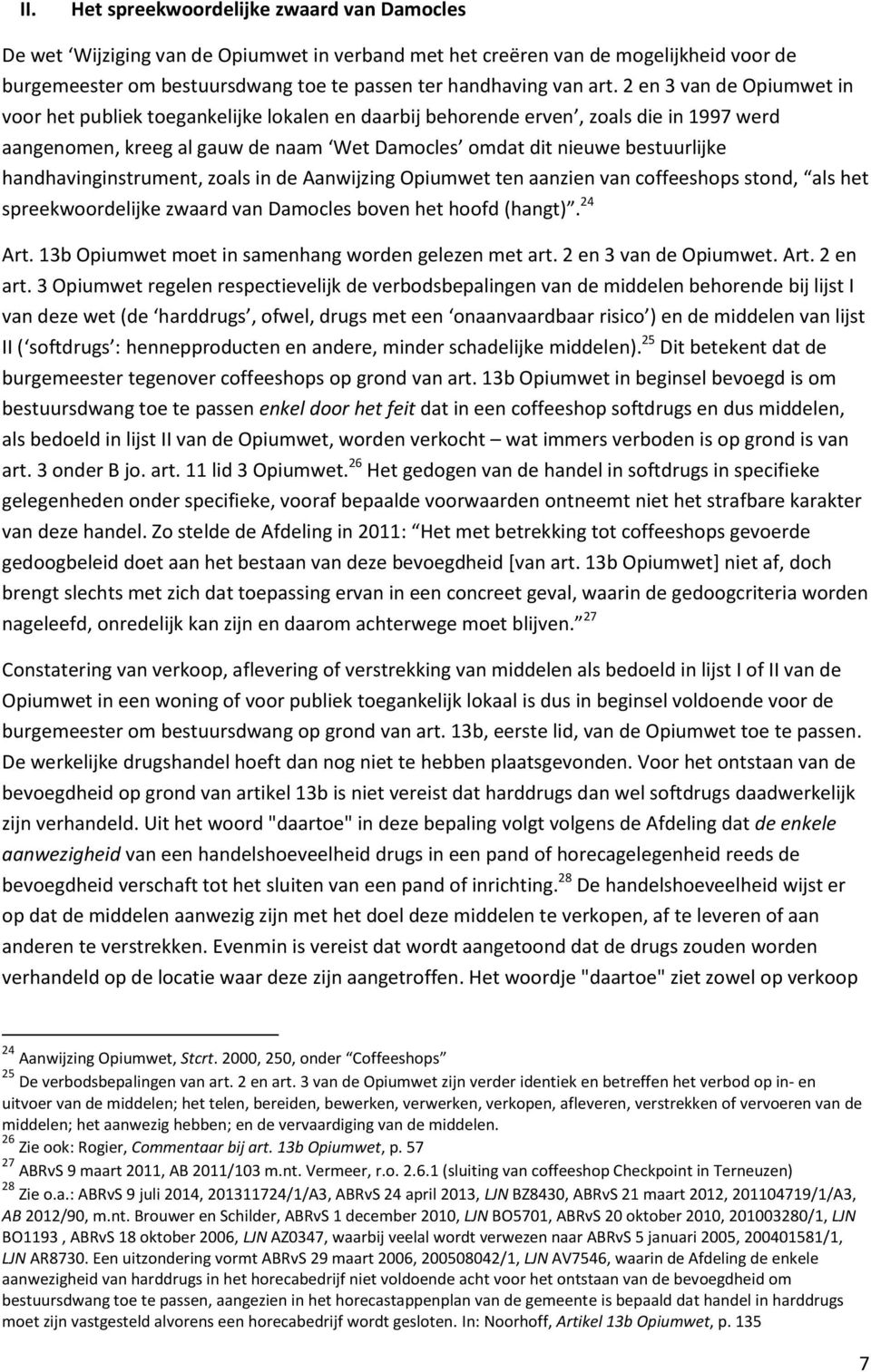 handhavinginstrument, zoals in de Aanwijzing Opiumwet ten aanzien van coffeeshops stond, als het spreekwoordelijke zwaard van Damocles boven het hoofd (hangt). 24 Art.