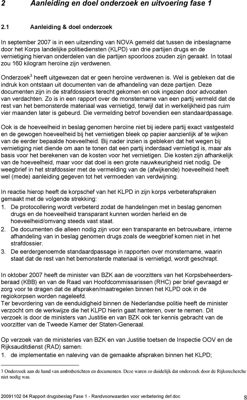 vernietiging hiervan onderdelen van die partijen spoorloos zouden zijn geraakt. In totaal zou 160 kilogram heroïne zijn verdwenen. Onderzoek 3 heeft uitgewezen dat er geen heroïne verdwenen is.