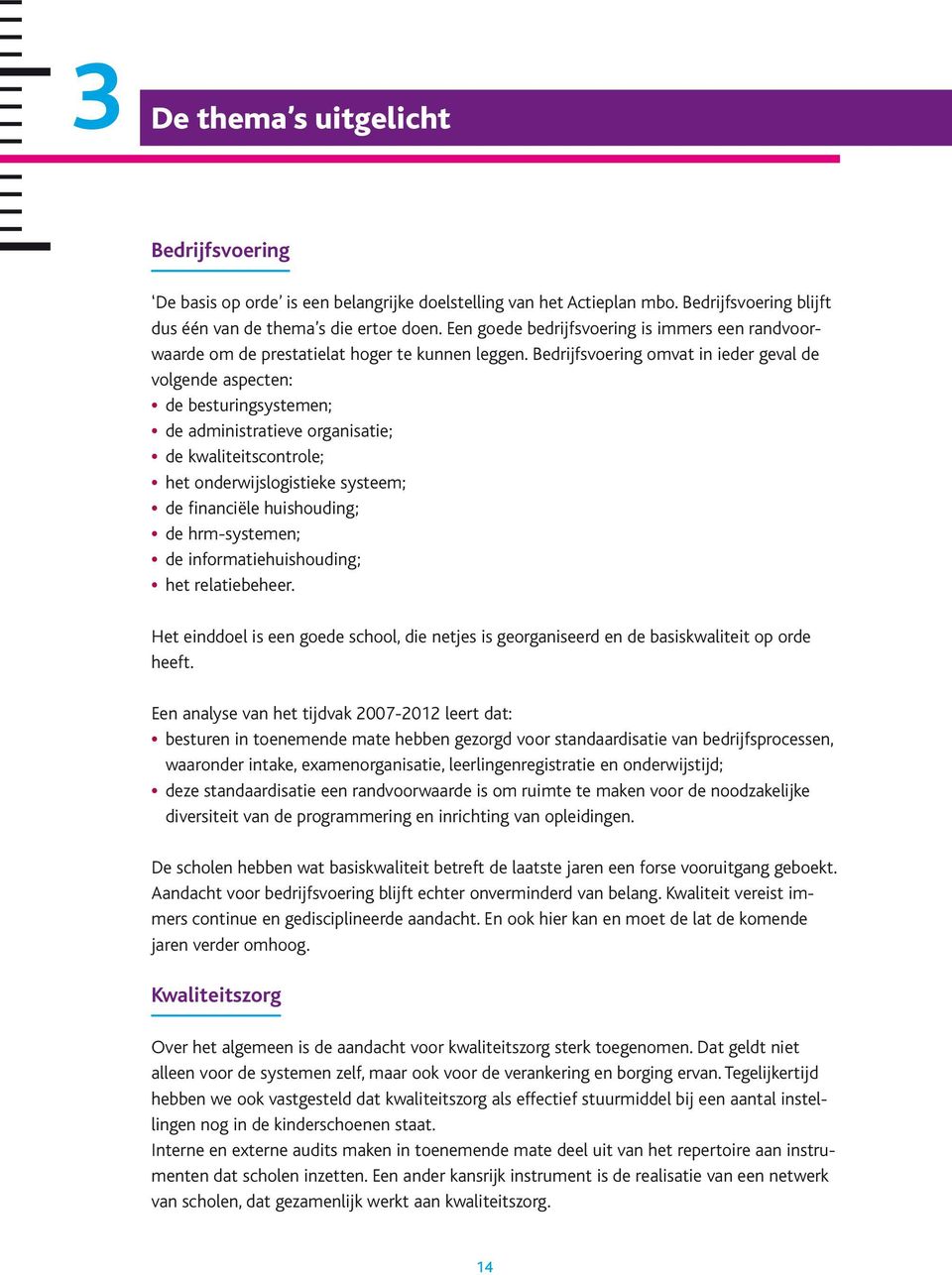 Bedrijfsvoering omvat in ieder geval de volgende aspecten: de besturingsystemen; de administratieve organisatie; de kwaliteitscontrole; het onderwijslogistieke systeem; de financiële huishouding; de