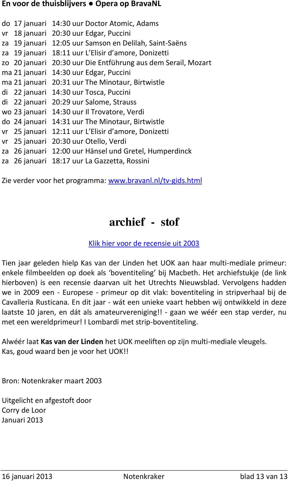 januari 14:30 uur Tosca, Puccini di 22 januari 20:29 uur Salome, Strauss wo 23 januari 14:30 uur Il Trovatore, Verdi do 24 januari 14:31 uur The Minotaur, Birtwistle vr 25 januari 12:11 uur L Elisir