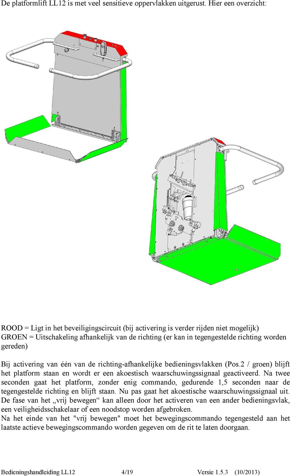 gereden) Bij activering van één van de richting-afhankelijke bedieningsvlakken (Pos.2 / groen) blijft het platform staan en wordt er een akoestisch waarschuwingssignaal geactiveerd.