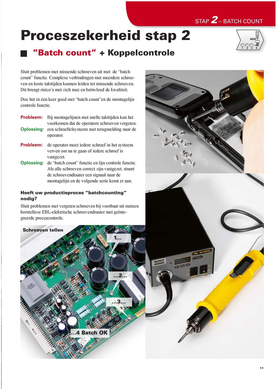 Doe het in één keer goed met batch count en de montagelijn controle functie. Probleem: Bij montagelijnen met snelle takttijden kan het voorkomen dat de operators schroeven vergeten.