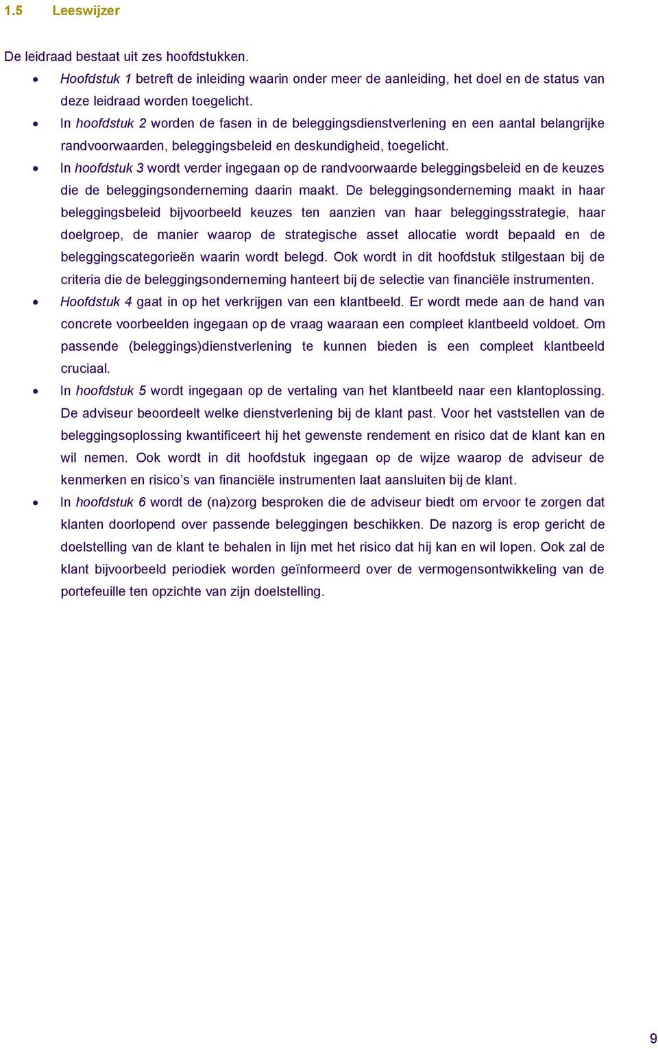 In hoofdstuk 3 wordt verder ingegaan op de randvoorwaarde beleggingsbeleid en de keuzes die de beleggingsonderneming daarin maakt.