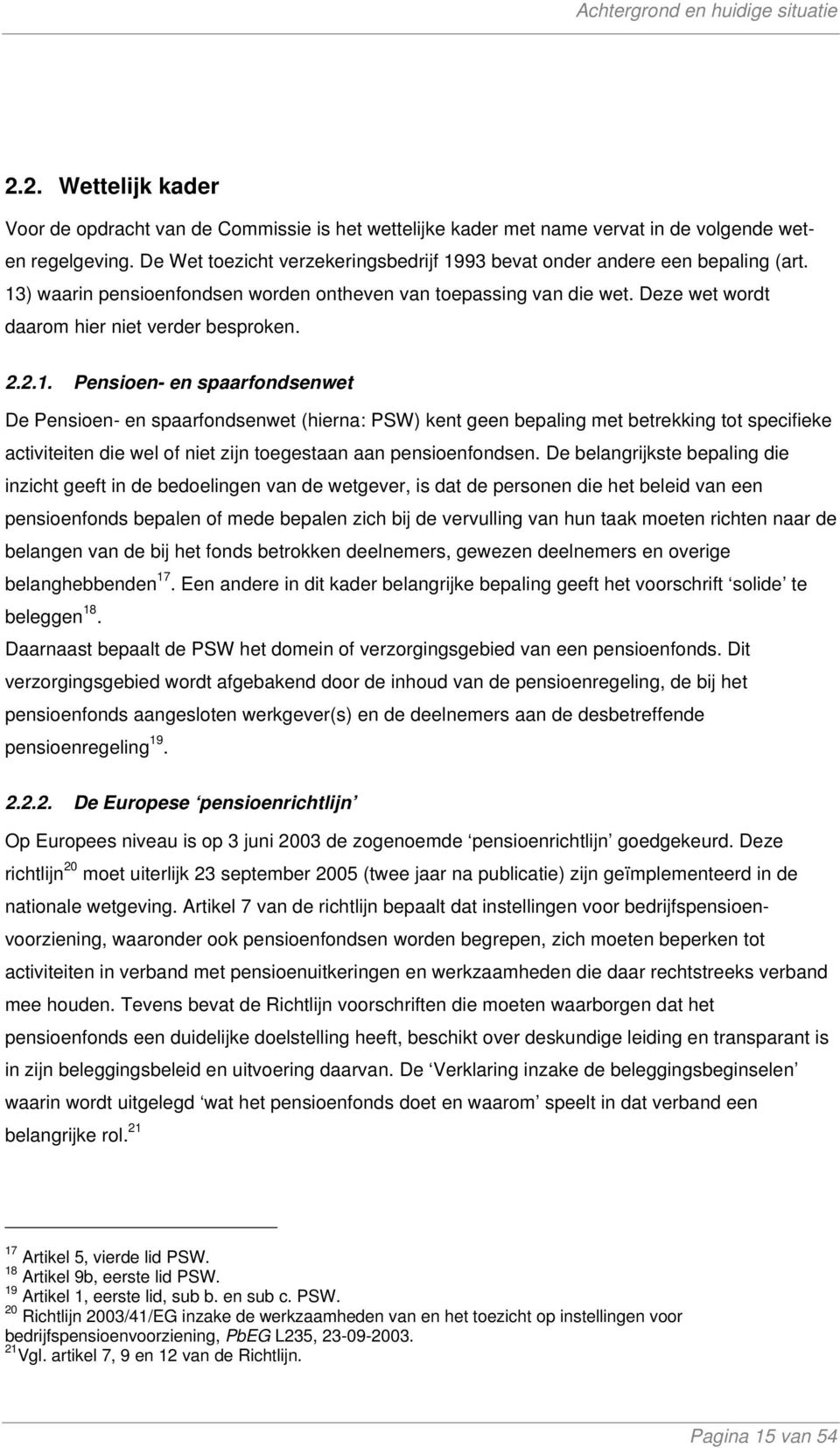 2.2.1. Pensioen- en spaarfondsenwet De Pensioen- en spaarfondsenwet (hierna: PSW) kent geen bepaling met betrekking tot specifieke activiteiten die wel of niet zijn toegestaan aan pensioenfondsen.