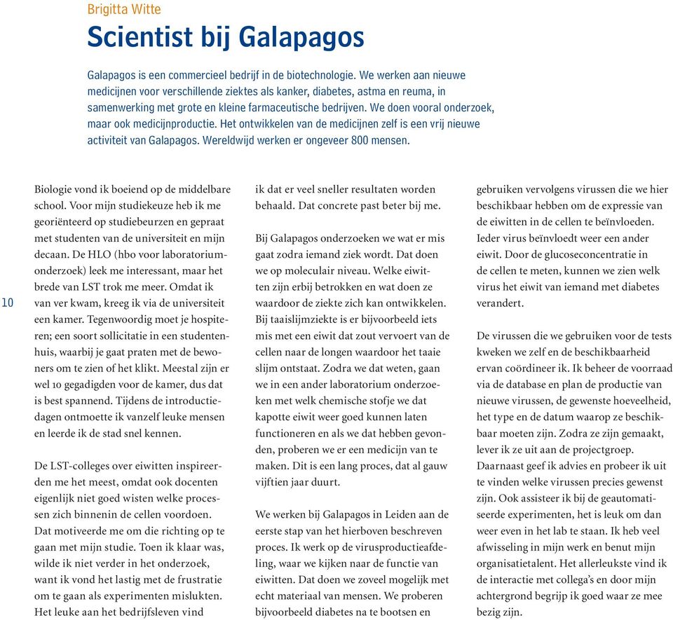 We doen vooral onderzoek, maar ook medicijnproductie. Het ontwikkelen van de medicijnen zelf is een vrij nieuwe activiteit van Galapagos. Wereldwijd werken er ongeveer 800 mensen.