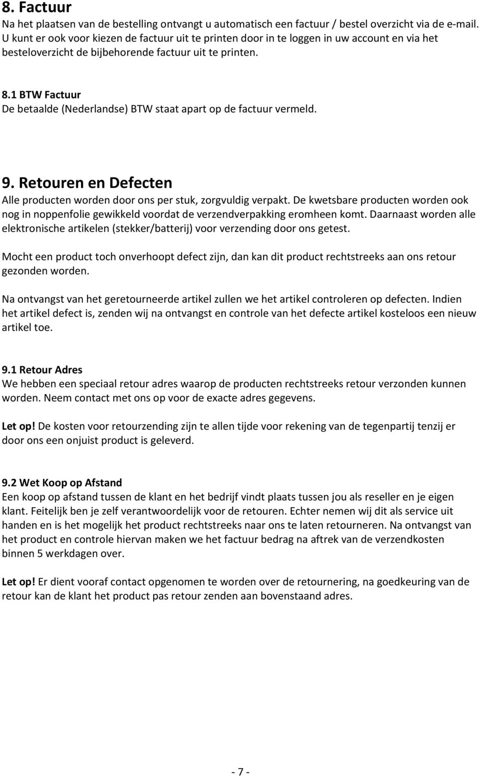 1 BTW Factuur De betaalde (Nederlandse) BTW staat apart op de factuur vermeld. 9. Retouren en Defecten Alle producten worden door ons per stuk, zorgvuldig verpakt.