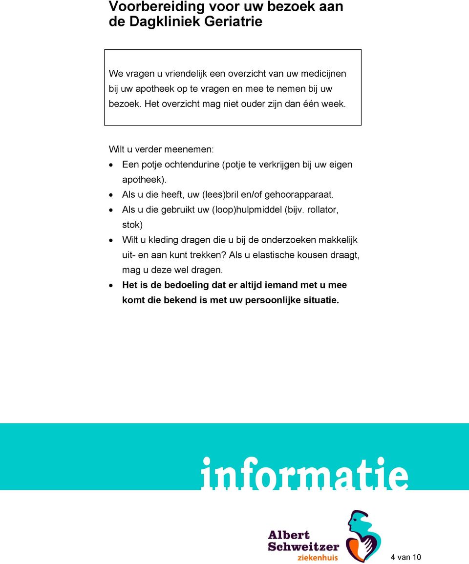 Als u die heeft, uw (lees)bril en/of gehoorapparaat. Als u die gebruikt uw (loop)hulpmiddel (bijv.