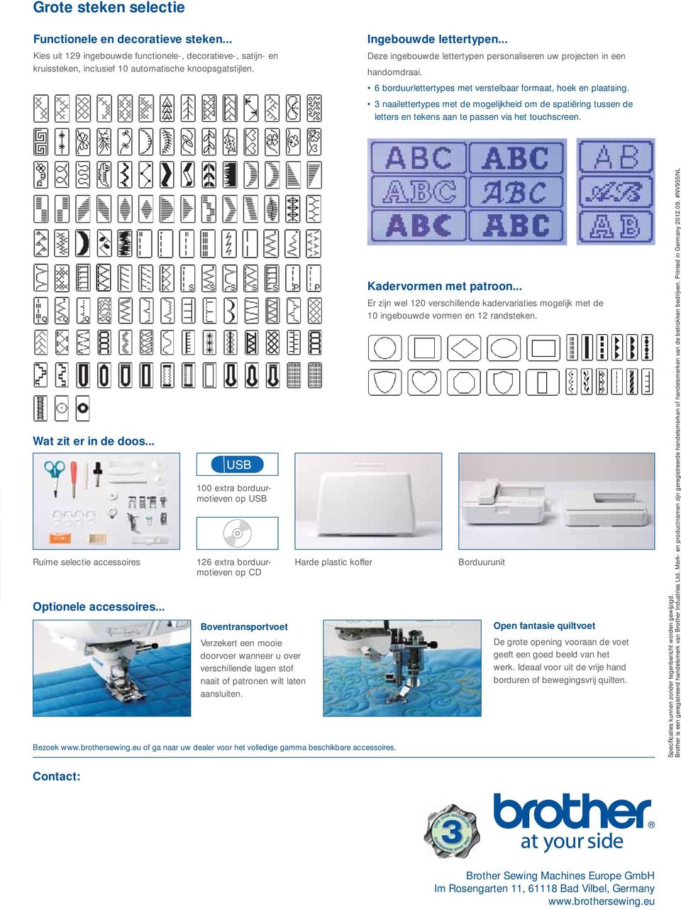 3 naailettertypes met de mogelijkheid om de spatiëring tussen de letters en tekens aan te passen via het touchscreen. Wat zit er in de doos... Optionele accessoires.