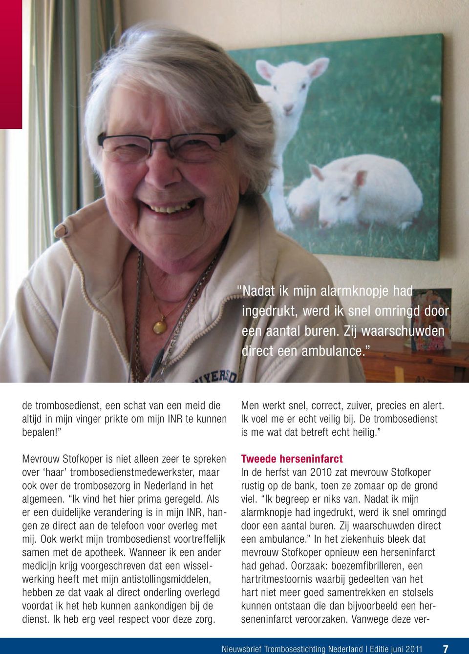Mevrouw Stofkoper is niet alleen zeer te spreken over haar trombosedienstmedewerkster, maar ook over de trombosezorg in Nederland in het algemeen. Ik vind het hier prima geregeld.