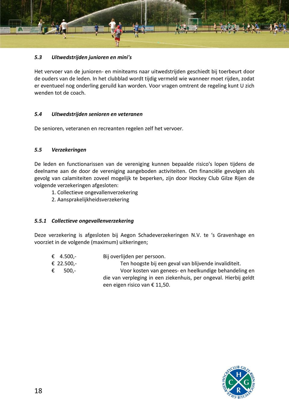 4 Uitwedstrijden senioren en veteranen De senioren, veteranen en recreanten regelen zelf het vervoer. 5.