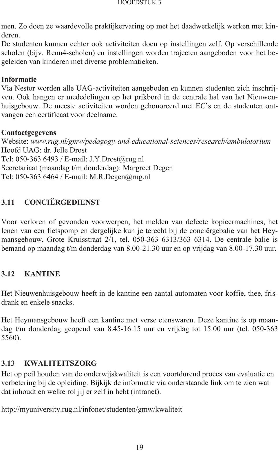 Informatie Via Nestor worden alle UAG-activiteiten aangeboden en kunnen studenten zich inschrijven. Ook hangen er mededelingen op het prikbord in de centrale hal van het Nieuwenhuisgebouw.