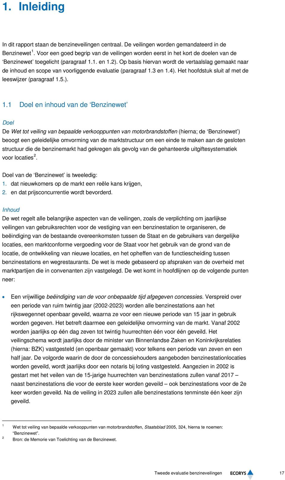 Op basis hiervan wordt de vertaalslag gemaakt naar de inhoud en scope van voorliggende evaluatie (paragraaf 1.