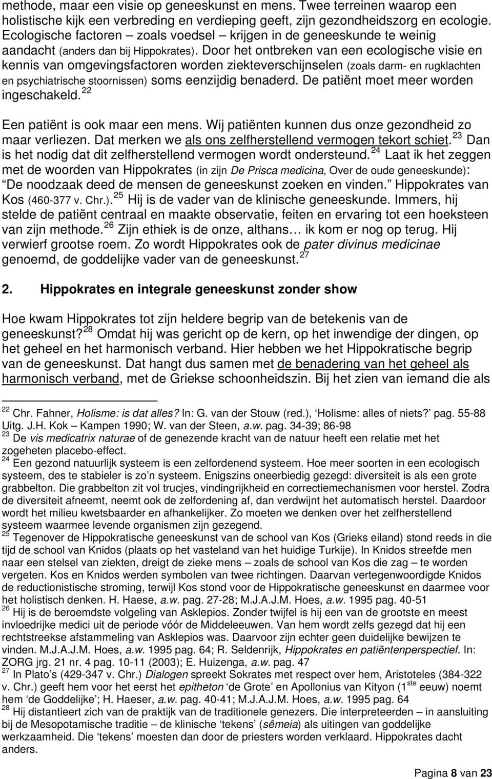 Door het ontbreken van een ecologische visie en kennis van omgevingsfactoren worden ziekteverschijnselen (zoals darm- en rugklachten en psychiatrische stoornissen) soms eenzijdig benaderd.