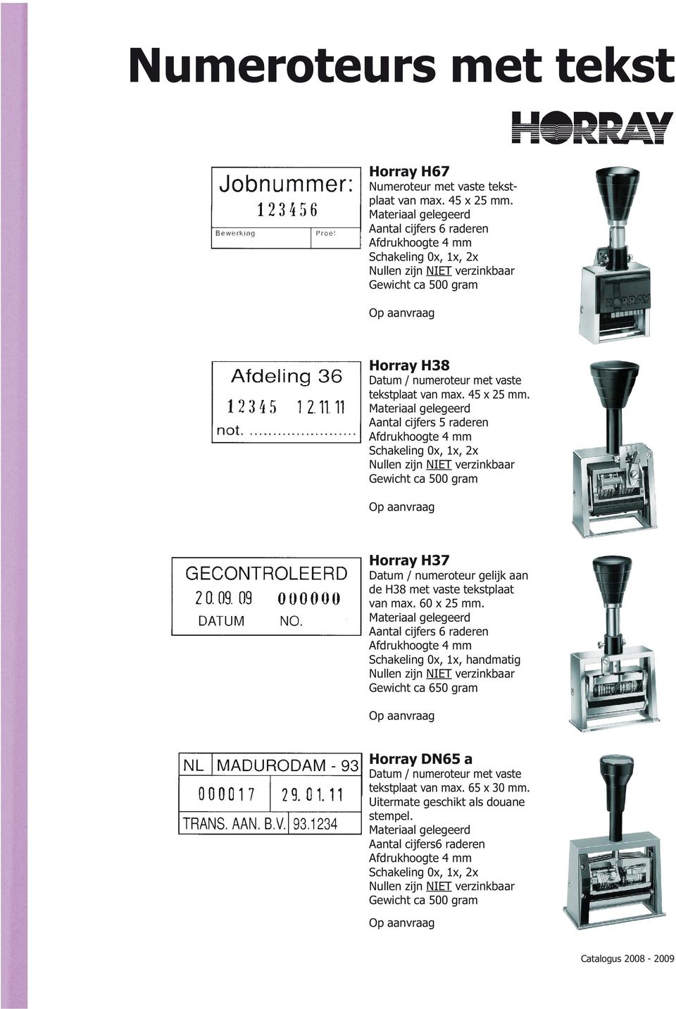 Aantal cijfers 5 raderen Afdrukhoogte 4 mm Schakeling 0x, 1x, 2x Nullen zijn NIET verzinkbaar Gewicht ca 500 gram Op aanvraag Horray H37 Datum / numeroteur gelijk aan de H38 met vaste tekstplaat van