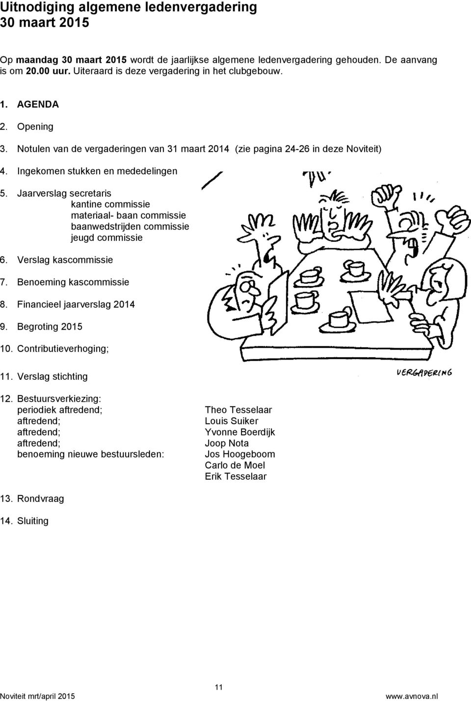 Jaarverslag secretaris kantine commissie materiaal- baan commissie baanwedstrijden commissie jeugd commissie 6. Verslag kascommissie 7. Benoeming kascommissie 8. Financieel jaarverslag 2014 9.