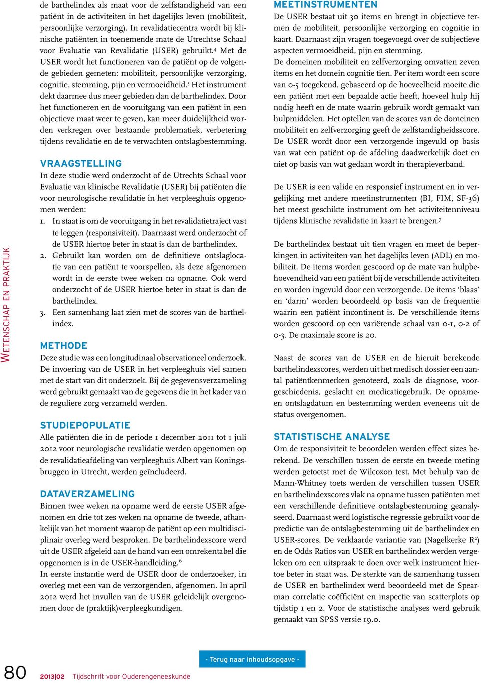 4 Met de USER wordt het functioneren van de patiënt op de volgende gebieden gemeten: mobiliteit, persoonlijke verzorging, cognitie, stemming, pijn en vermoeidheid.