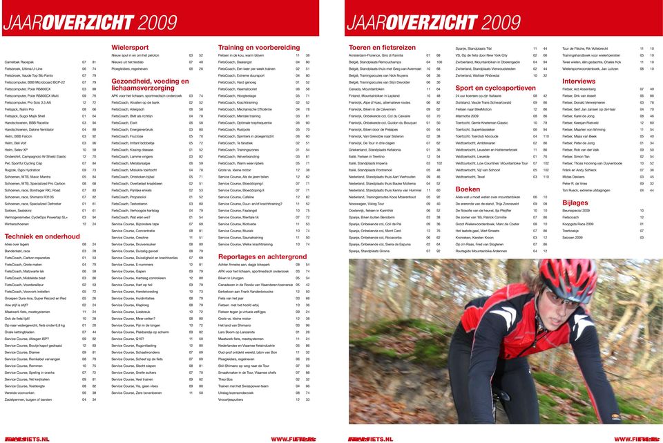 Racepak 07 81 Nieuws uit het testlab 07 40 FietsCoach, Daalangst 04 80 België, Standplaats Remouchamps 04 100 Zwitserland, Mountainbiken in Oberengadin 04 94 Twee wielen, één gedachte, Chales Kok 11