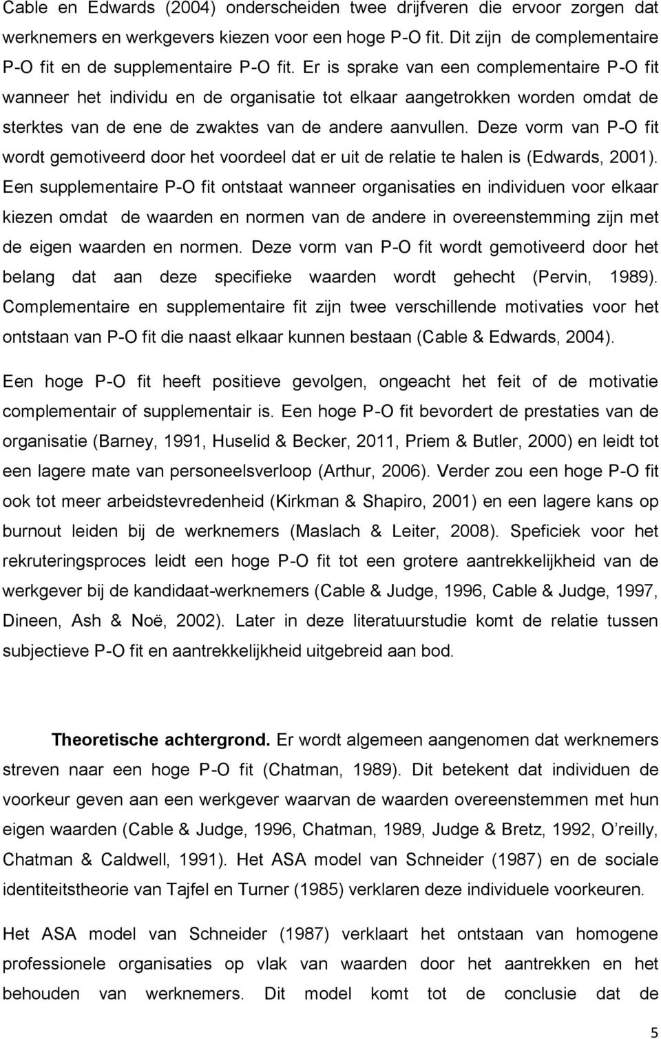 Deze vorm van P-O fit wordt gemotiveerd door het voordeel dat er uit de relatie te halen is (Edwards, 2001).