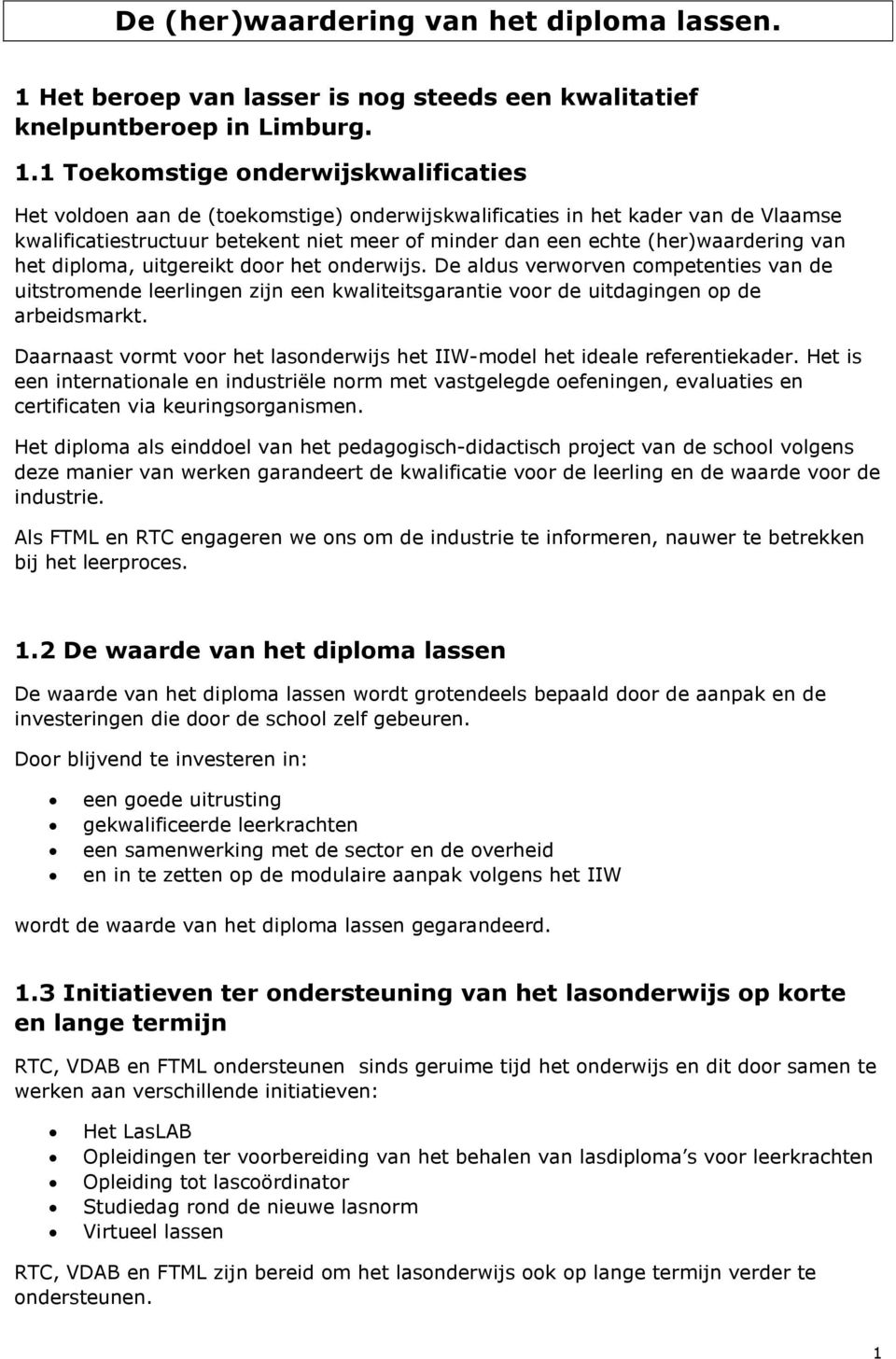 1 Toekomstige onderwijskwalificaties Het voldoen aan de (toekomstige) onderwijskwalificaties in het kader van de Vlaamse kwalificatiestructuur betekent niet meer of minder dan een echte