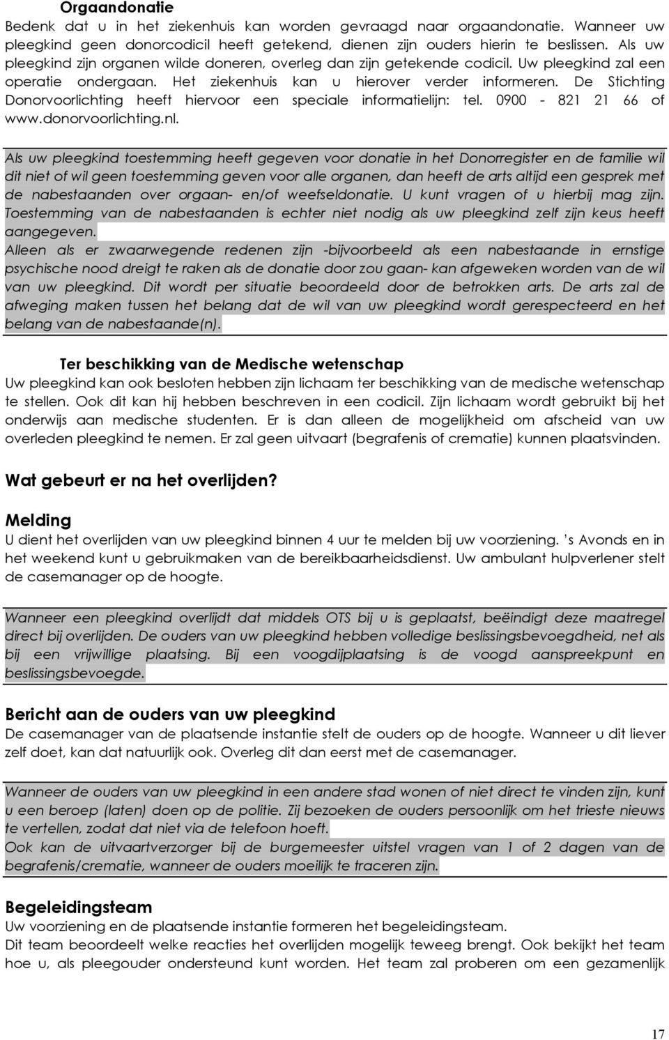 De Stichting Donorvoorlichting heeft hiervoor een speciale informatielijn: tel. 0900-821 21 66 of www.donorvoorlichting.nl.