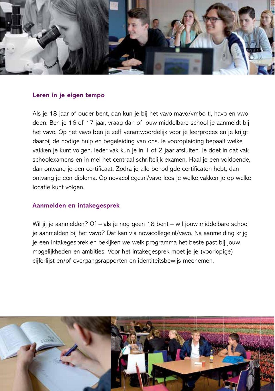 Ieder vak kun je in 1 of 2 jaar afsluiten. Je doet in dat vak schoolexamens en in mei het centraal schriftelijk examen. Haal je een voldoende, dan ontvang je een certificaat.