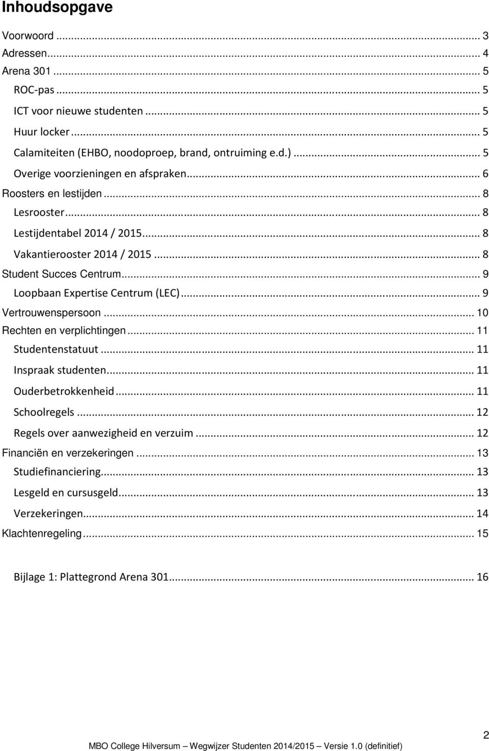 .. 9 Loopbaan Expertise Centrum (LEC)... 9 Vertrouwenspersoon... 10 Rechten en verplichtingen... 11 Studentenstatuut... 11 Inspraak studenten... 11 Ouderbetrokkenheid... 11 Schoolregels.