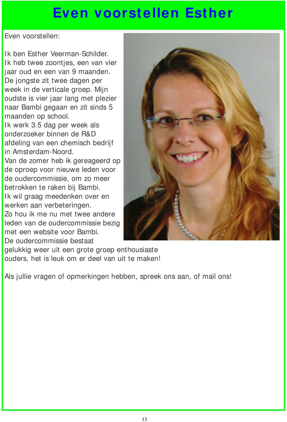 5 dag per week als onderzoeker binnen de R&D afdeling van een chemisch bedrijf in Amsterdam-Noord.