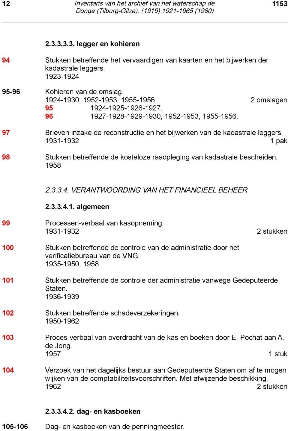 97 Brieven inzake de reconstructie en het bijwerken van de kadastrale leggers. 1931-1932 1 pak 98 Stukken betreffende de kosteloze raadpleging van kadastrale bescheiden. 1958 2.3.3.4.