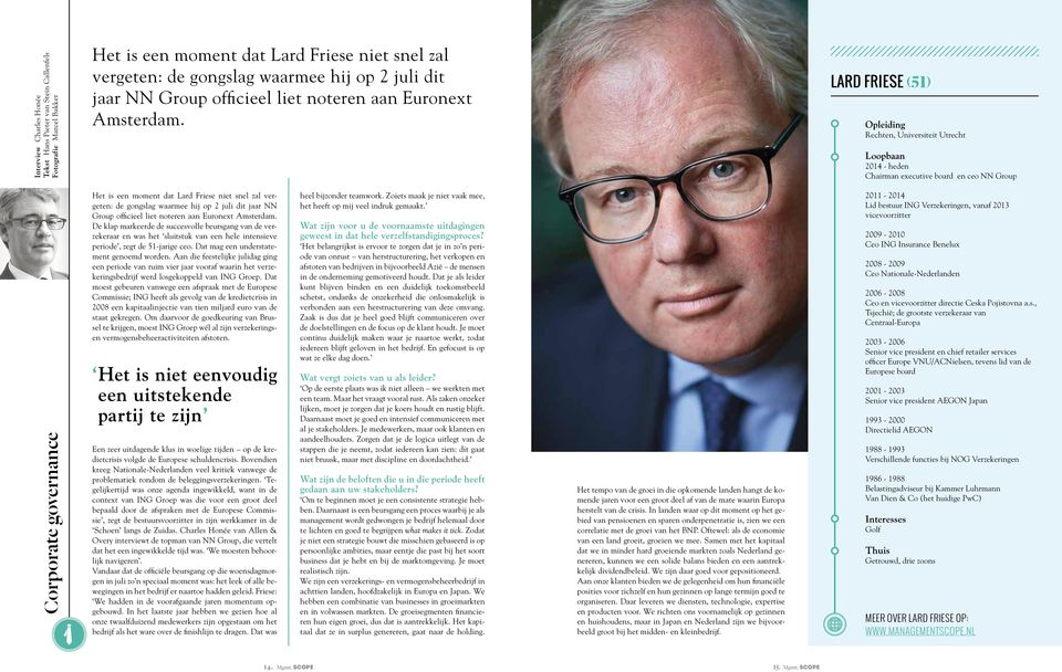 LARD FRIESE (51) Opleiding Rechten, Universiteit Utrecht Loopbaan 2014 - heden Chairman executive board en ceo NN Group Corporate governance Het is een moment dat Lard Friese niet snel zal vergeten: