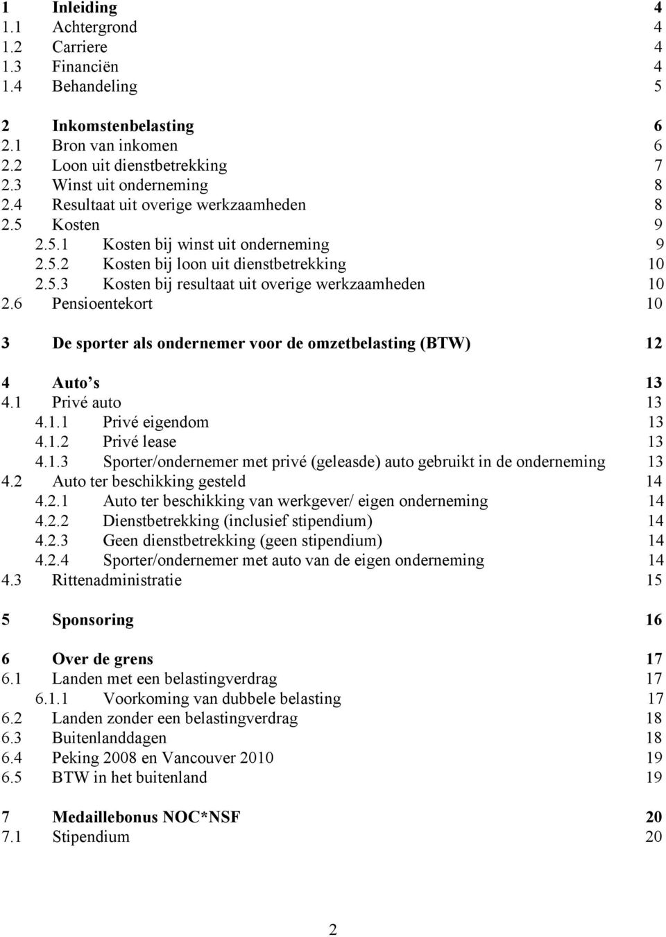 6 Pensioentekort 10 3 De sporter als ondernemer voor de omzetbelasting (BTW) 12 4 Auto s 13 4.1 Privé auto 13 4.1.1 Privé eigendom 13 4.1.2 Privé lease 13 4.1.3 Sporter/ondernemer met privé (geleasde) auto gebruikt in de onderneming 13 4.