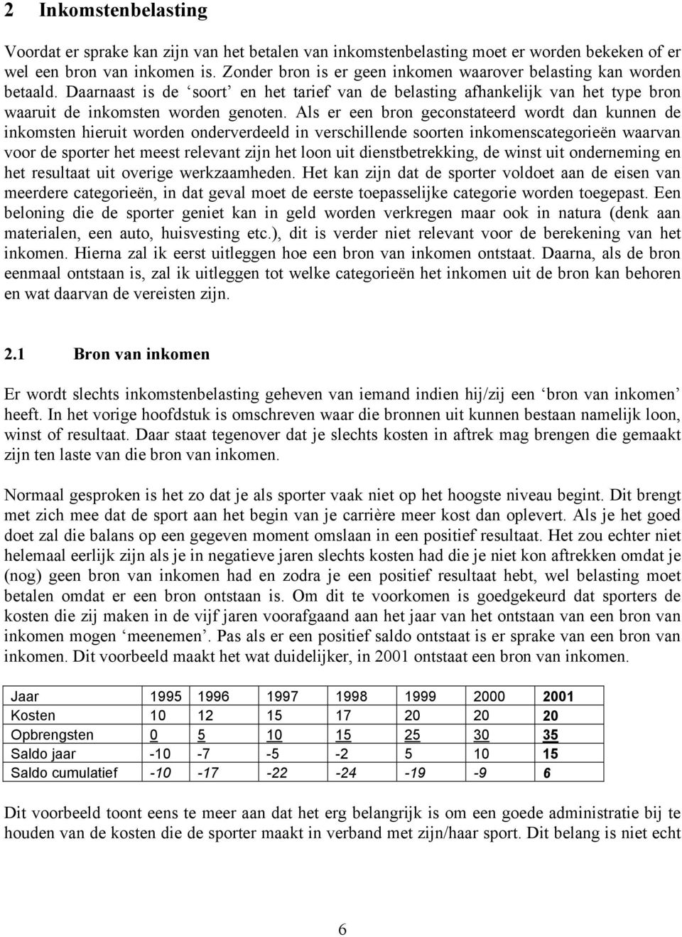 Als er een bron geconstateerd wordt dan kunnen de inkomsten hieruit worden onderverdeeld in verschillende soorten inkomenscategorieën waarvan voor de sporter het meest relevant zijn het loon uit