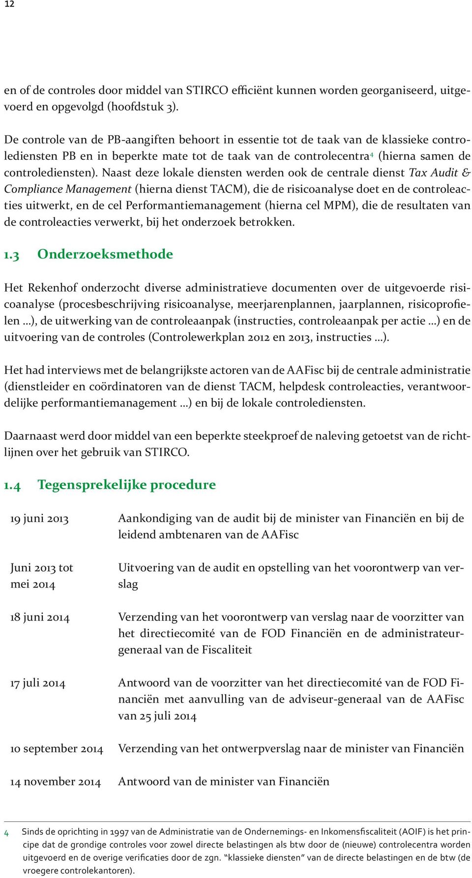 Naast deze lokale diensten werden ook de centrale dienst Tax Audit & Compliance Management (hierna dienst TACM), die de risicoanalyse doet en de controleacties uitwerkt, en de cel