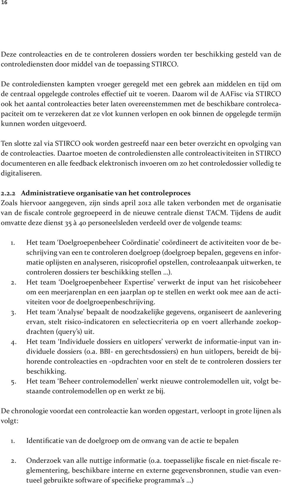 Daarom wil de AAFisc via STIRCO ook het aantal controleacties beter laten overeenstemmen met de beschikbare controlecapaciteit om te verzekeren dat ze vlot kunnen verlopen en ook binnen de opgelegde