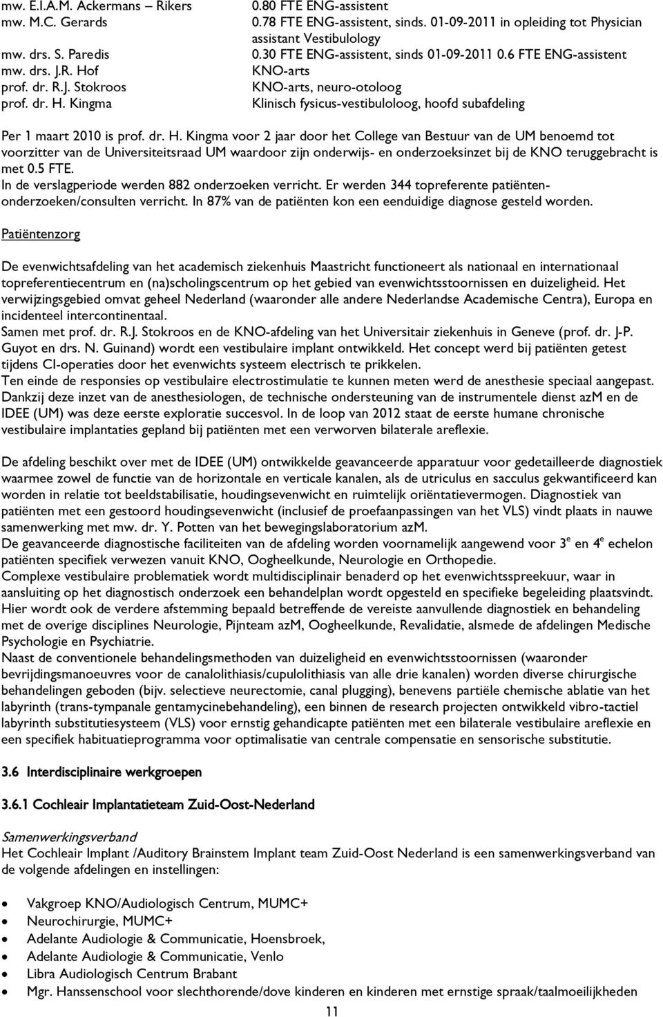 6 FTE ENG-assistent KNO-arts KNO-arts, neuro-otoloog Klinisch fysicus-vestibuloloog, hoofd subafdeling Per 1 maart 2010 is prof. dr. H.