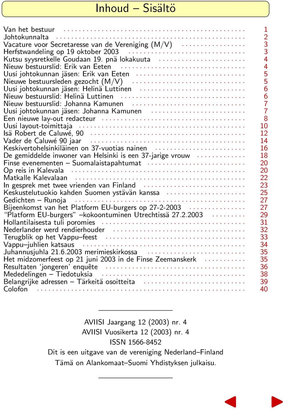 ................................ 4 Uusi johtokunnan jäsen: Erik van Eeten............................. 5 Nieuwe bestuursleden gezocht (M/V).............................. 5 Uusi johtokunnan jäsen: Helinä Luttinen.