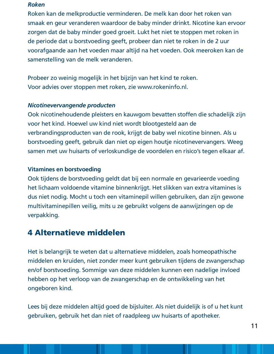 Ook meeroken kan de samenstelling van de melk veranderen. Probeer zo weinig mogelijk in het bijzijn van het kind te roken. Voor advies over stoppen met roken, zie www.rokeninfo.nl.