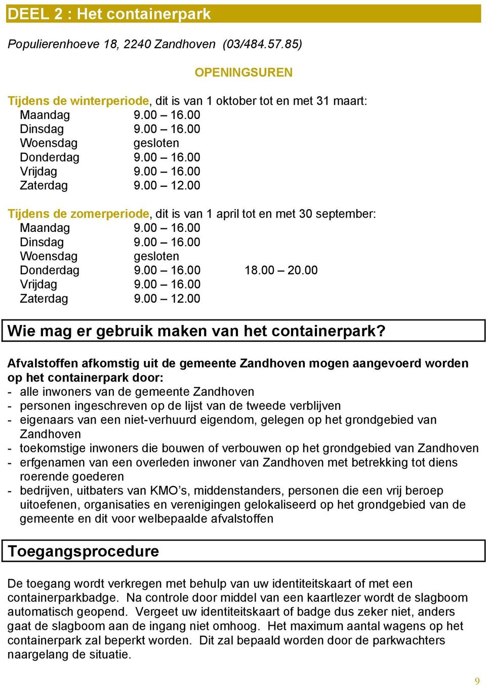 00 20.00 Vrijdag 9.00 16.00 Zaterdag 9.00 12.00 Wie mag er gebruik maken van het containerpark?