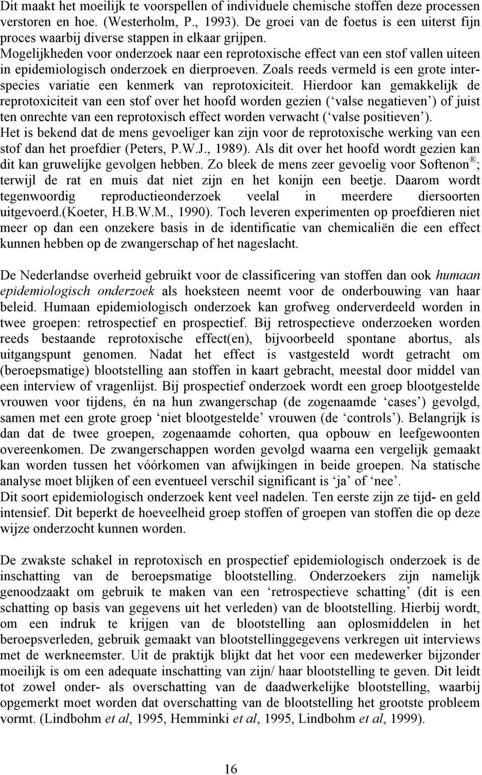 Mogelijkheden voor onderzoek naar een reprotoxische effect van een stof vallen uiteen in epidemiologisch onderzoek en dierproeven.