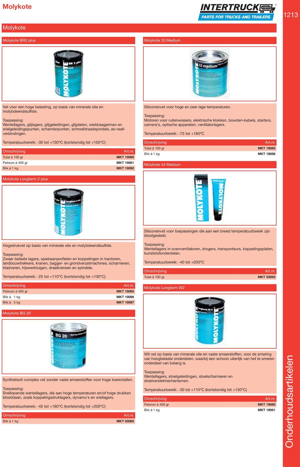 Temperatuurbereik: -30 tot +130ºC (kortstondig tot +150ºC) Tube à 100 gr MKT 19090 Patroon à 400 gr MKT 19091 Blik à 1 kg MKT 19092 Siliconenvet voor hoge en zeer lage temperaturen.