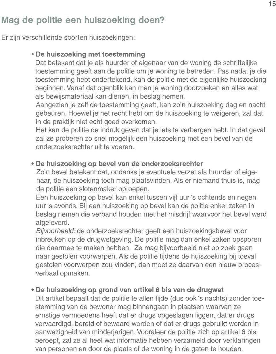 betreden. Pas nadat je die toestemming hebt ondertekend, kan de politie met de eigenlijke huiszoeking beginnen.