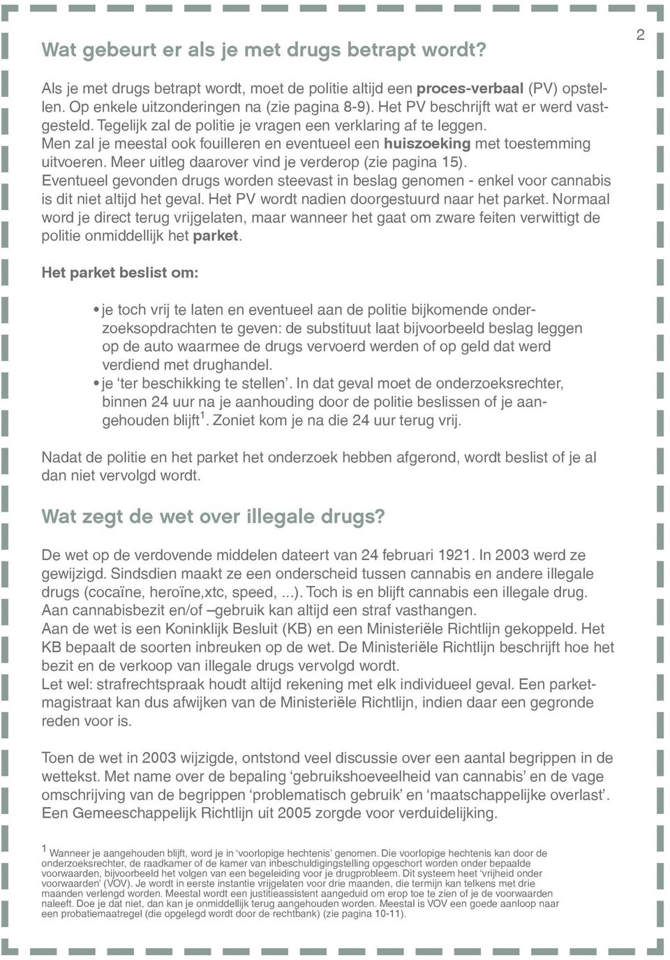 Meer uitleg daarover vind je verderop (zie pagina 15). Eventueel gevonden drugs worden steevast in beslag genomen - enkel voor cannabis is dit niet altijd het geval.