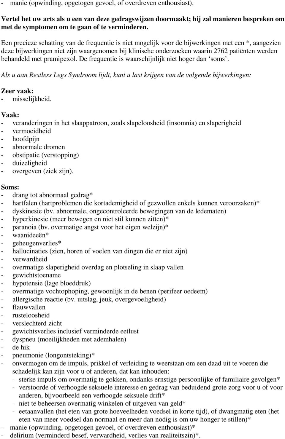 Een precieze schatting van de frequentie is niet mogelijk voor de bijwerkingen met een *, aangezien deze bijwerkingen niet zijn waargenomen bij klinische onderzoeken waarin 2762 patiënten werden