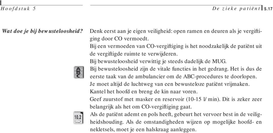 Bij bewusteloosheid zijn de vitale functies in het gedrang. Het is dus de eerste taak van de ambulancier om de ABC-procedures te doorlopen.