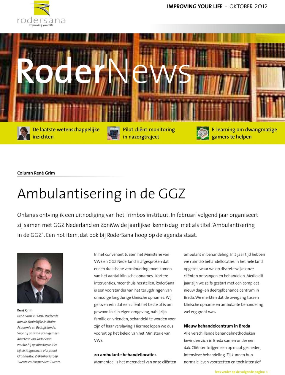 In februari volgend jaar organiseert zij samen met GGZ Nederland en ZonMw de jaarlijkse kennisdag met als titel: Ambulantisering in de GGZ. Een hot item, dat ook bij RoderSana hoog op de agenda staat.