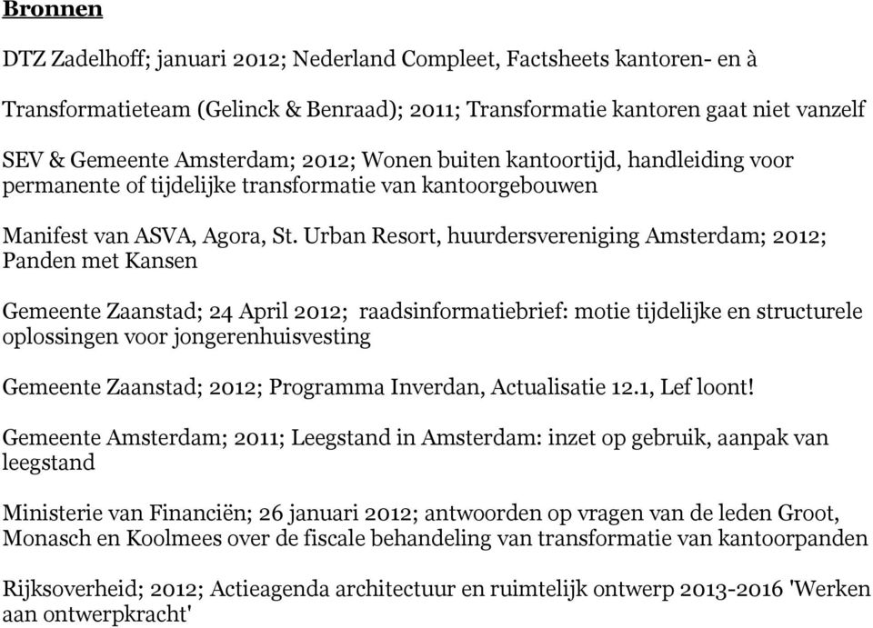 Urban Resort, huurdersvereniging Amsterdam; 2012; Panden met Kansen Gemeente Zaanstad; 24 April 2012; raadsinformatiebrief: motie tijdelijke en structurele oplossingen voor jongerenhuisvesting