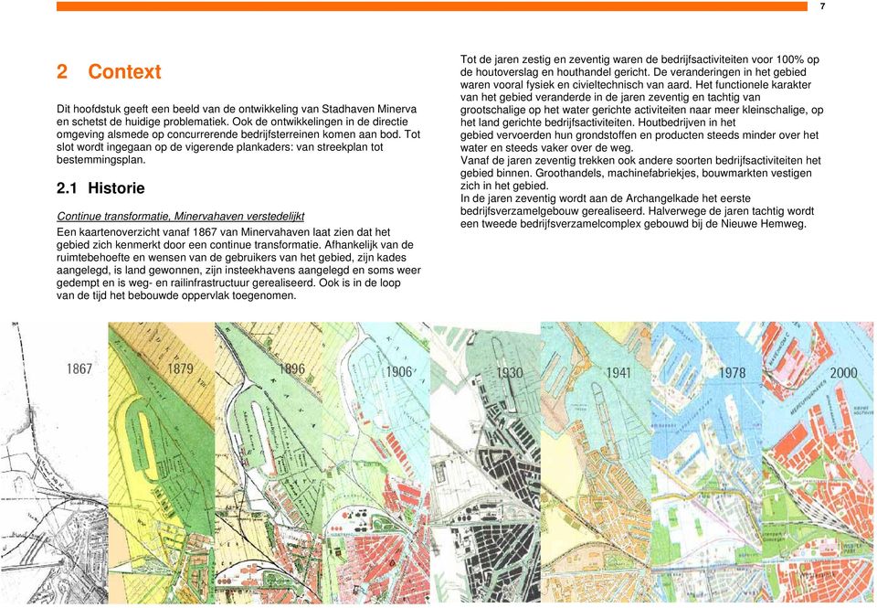 1 Historie Continue transformatie, Minervahaven verstedelijkt Een kaartenoverzicht vanaf 1867 van Minervahaven laat zien dat het gebied zich kenmerkt door een continue transformatie.