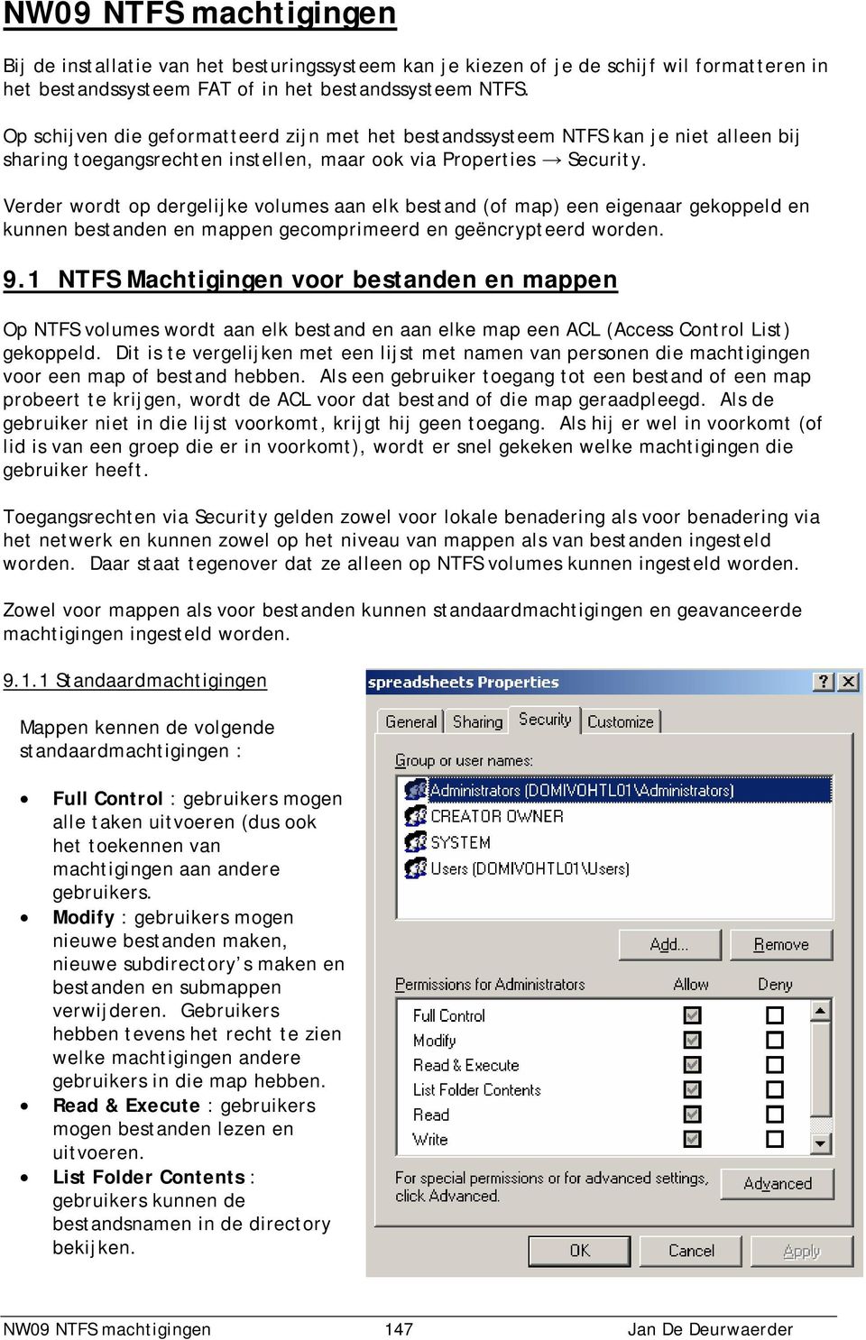 Verder wordt op dergelijke volumes aan elk bestand (of map) een eigenaar gekoppeld en kunnen bestanden en mappen gecomprimeerd en geëncrypteerd worden. 9.