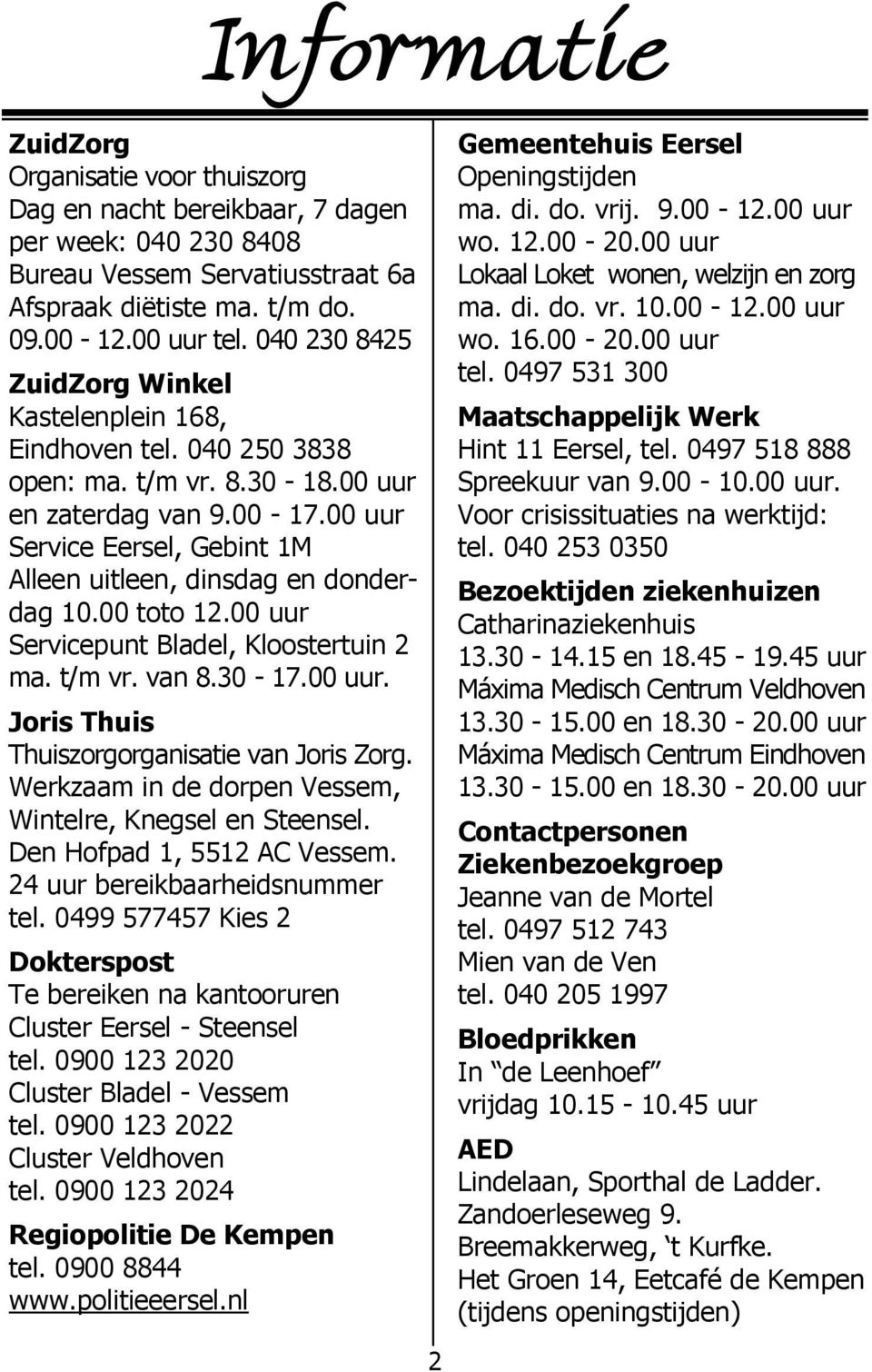 00 uur Service Eersel, Gebint 1M Alleen uitleen, dinsdag en donderdag 10.00 toto 12.00 uur Servicepunt Bladel, Kloostertuin 2 ma. t/m vr. van 8.30-17.00 uur. Joris Thuis Thuiszorgorganisatie van Joris Zorg.