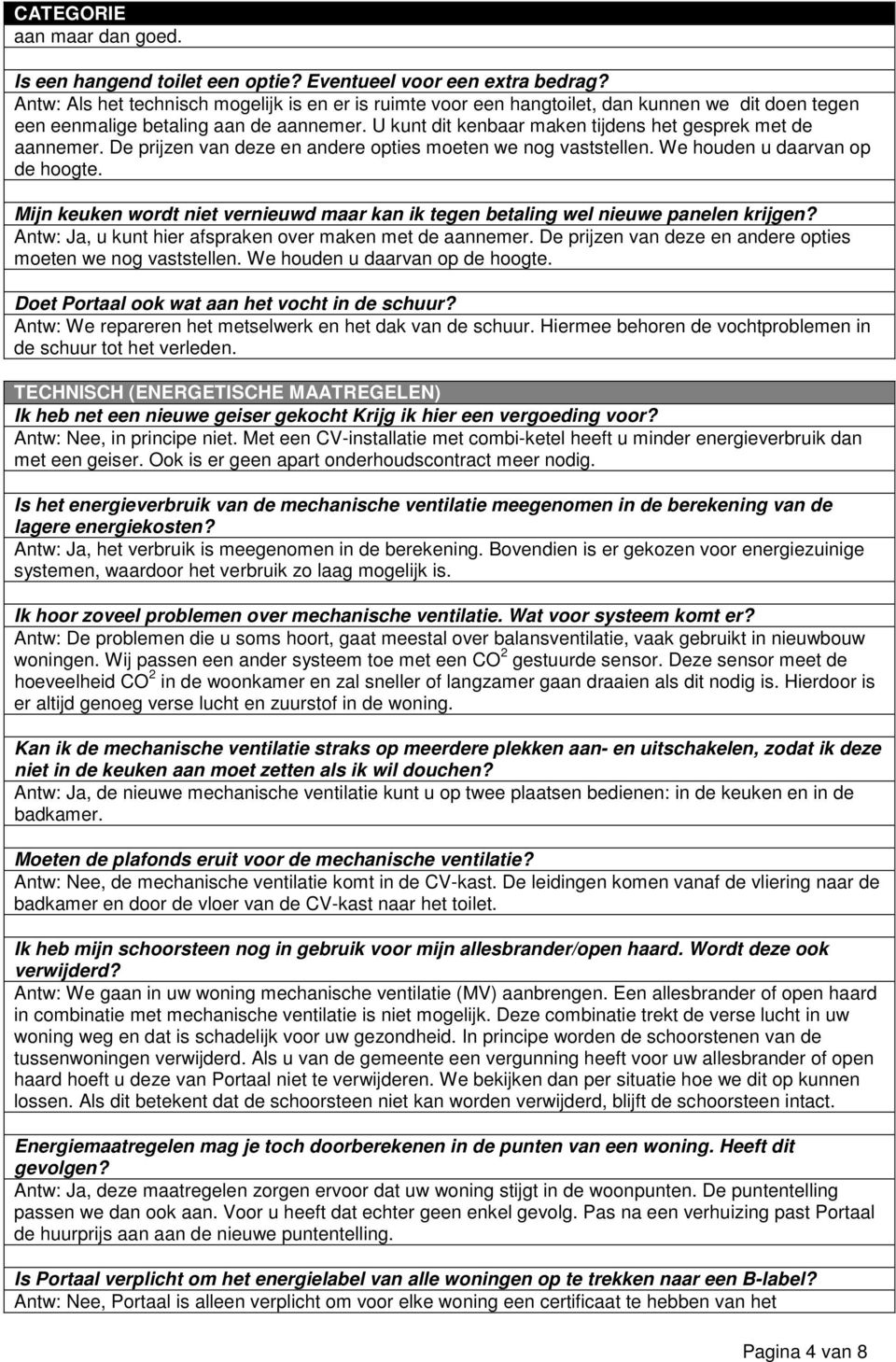 U kunt dit kenbaar maken tijdens het gesprek met de aannemer. De prijzen van deze en andere opties moeten we nog vaststellen. We houden u daarvan op de hoogte.