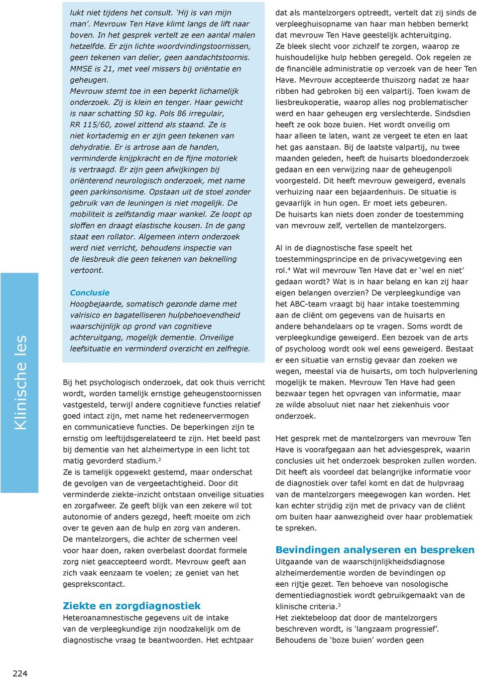 haargewicht isnaarschatting50kg.pols86irregulair, RR115/60,zowelzittendalsstaand.Zeis nietkortademigenerzijngeentekenenvan dehydratie.